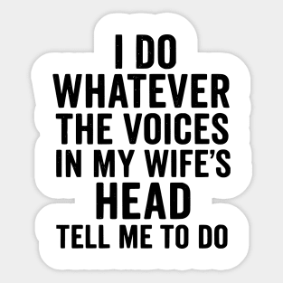 I Do Whatever The Voices in My Wife's Head Tell Me To Do Sticker